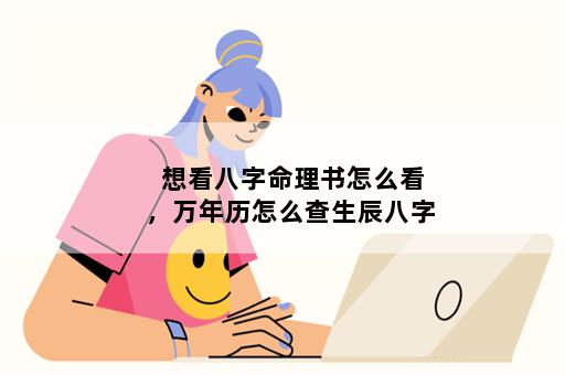 想看八字命理书怎么看，万年历怎么查生辰八字